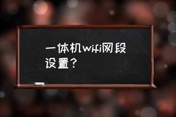 一体机路由器怎么设置 一体机wifi网段设置? 一体机路由器怎么设置 一体机wifi网段设置?