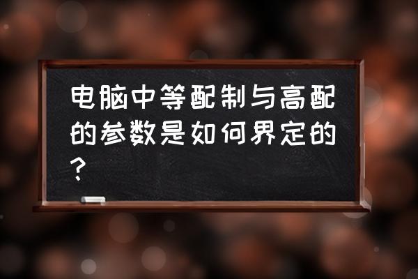 怎么看笔记本电脑是不是高配 电脑中等配制与高配的参数是如何界定的? 怎么看笔记本电脑是不是高配 电脑中等配制与高配的参数是如何界定的?