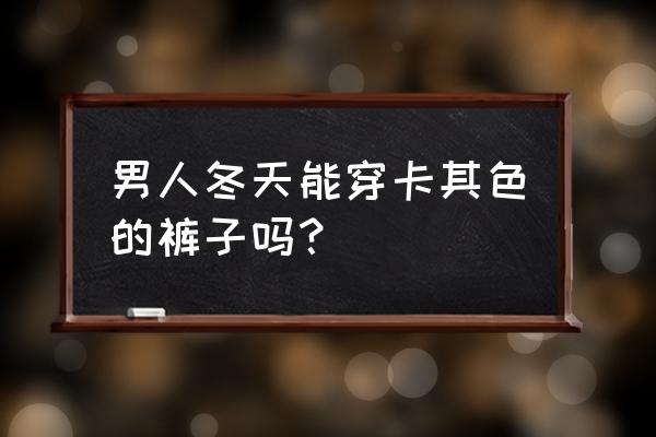 男生秋冬季应该穿什么裤子 男人冬天能穿卡其色的裤子吗? 男生秋冬季应该穿什么裤子 男人冬天能穿卡其色的裤子吗?