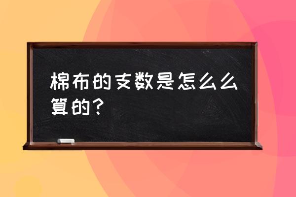 针织布棉纱支数怎么计算 棉布的支数是怎么么算的? 针织布棉纱支数怎么计算 棉布的支数是怎么么算的?