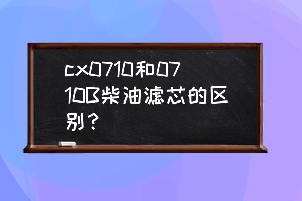 玉柴机油滤芯多大螺纹 cx0710和0710B柴油滤芯的区别? 玉柴机油滤芯多大螺纹 cx0710和0710B柴油滤芯的区别?