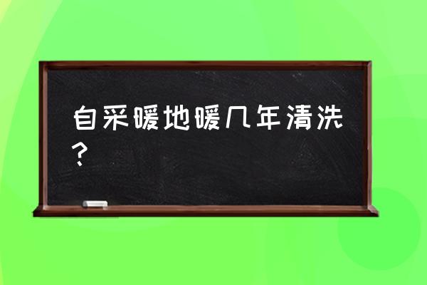 地暖什么情况下需要清洗一次 自采暖地暖几年清洗? 地暖什么情况下需要清洗一次 自采暖地暖几年清洗?