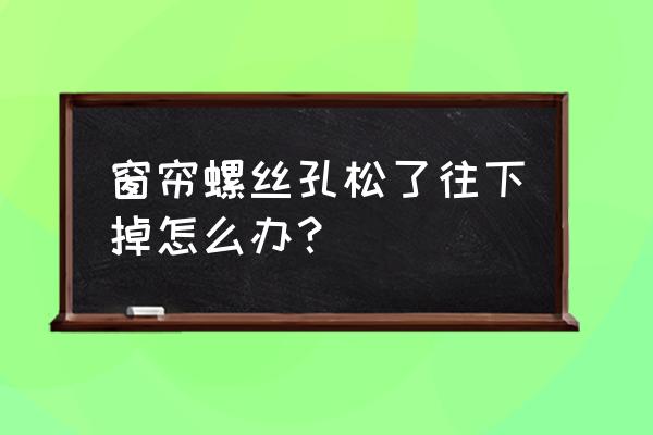 窗帘膨胀螺丝掉出来了怎么办 窗帘螺丝孔松了往下掉怎么办? 窗帘膨胀螺丝掉出来了怎么办 窗帘螺丝孔松了往下掉怎么办?
