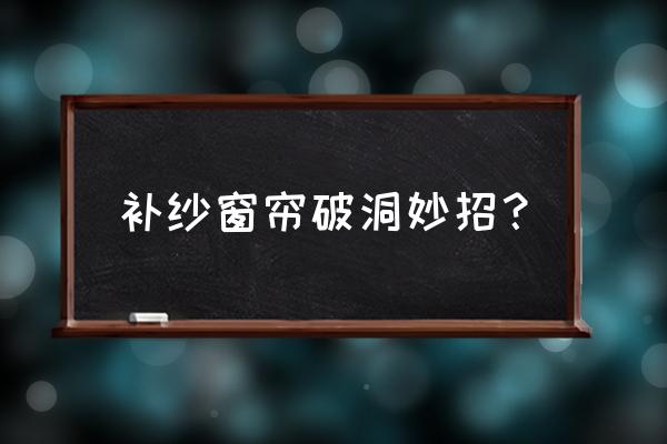 窗帘窗纱烂了怎么修复 补纱窗帘破洞妙招? 窗帘窗纱烂了怎么修复 补纱窗帘破洞妙招?