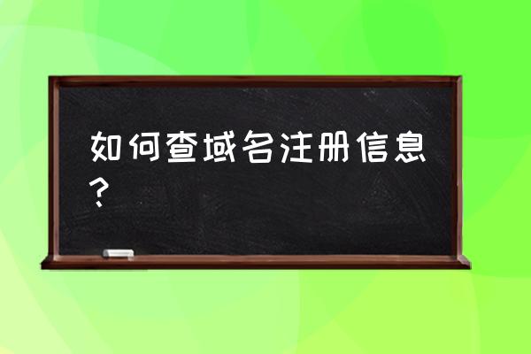 如何查到域名的注册信息 如何查域名注册信息? 如何查到域名的注册信息 如何查域名注册信息?