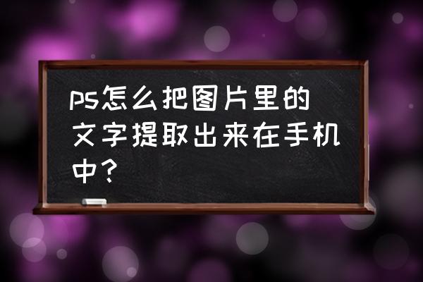 字体如何提取png ps怎么把图片里的文字提取出来在手机中? 字体如何提取png ps怎么把图片里的文字提取出来在手机中?