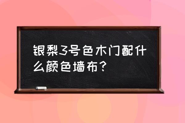 银梨色木门配灰色地砖好看吗 银梨3号色木门配什么颜色墙布? 银梨色木门配灰色地砖好看吗 银梨3号色木门配什么颜色墙布?