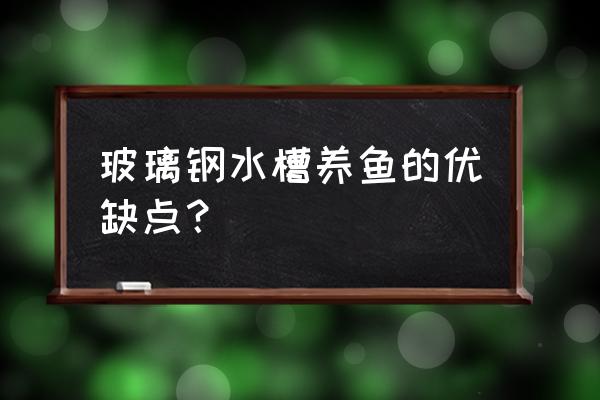 玻璃钢水槽和pvc水槽哪个好 玻璃钢水槽养鱼的优缺点? 玻璃钢水槽和pvc水槽哪个好 玻璃钢水槽养鱼的优缺点?