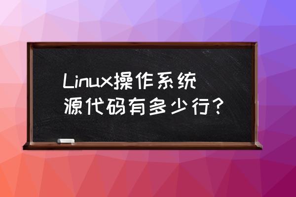 linux核心代码有多少 Linux操作系统源代码有多少行? linux核心代码有多少 Linux操作系统源代码有多少行?