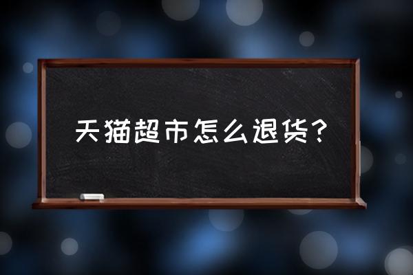 天猫超市退回要快递费吗 天猫超市怎么退货? 天猫超市退回要快递费吗 天猫超市怎么退货?