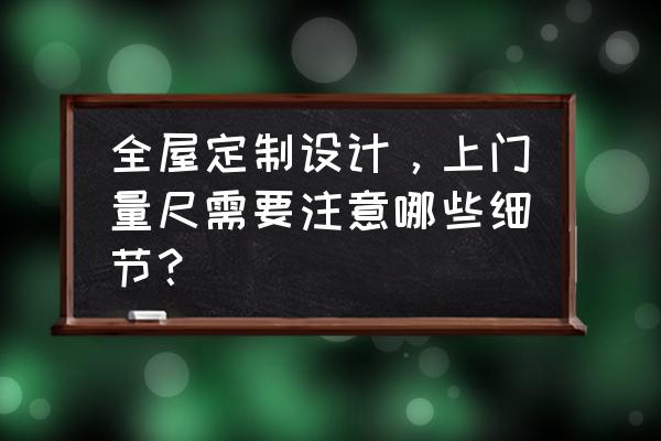 卫浴上门测量要注意什么 全屋定制设计,上门量尺需要注意哪些细节? 卫浴上门测量要注意什么 全屋定制设计,上门量尺需要注意哪些细节?