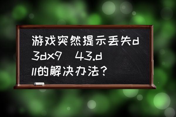 剑3dx9文件怎么使用啊 游戏突然提示丢失d3dx9_43.dll的解决办法? 剑3dx9文件怎么使用啊 游戏突然提示丢失d3dx9_43.dll的解决办法?