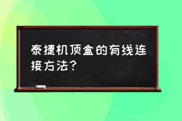 泰捷盒子电源线是哪一个 泰捷机顶盒的有线连接方法? 泰捷盒子电源线是哪一个 泰捷机顶盒的有线连接方法?