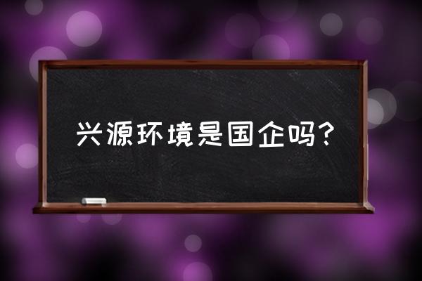 杭州兴源石材幕墙配件怎么样 兴源环境是国企吗? 杭州兴源石材幕墙配件怎么样 兴源环境是国企吗?