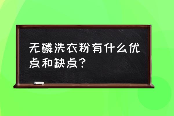无磷洗衣粉有啥好处 无磷洗衣粉有什么优点和缺点? 无磷洗衣粉有啥好处 无磷洗衣粉有什么优点和缺点?