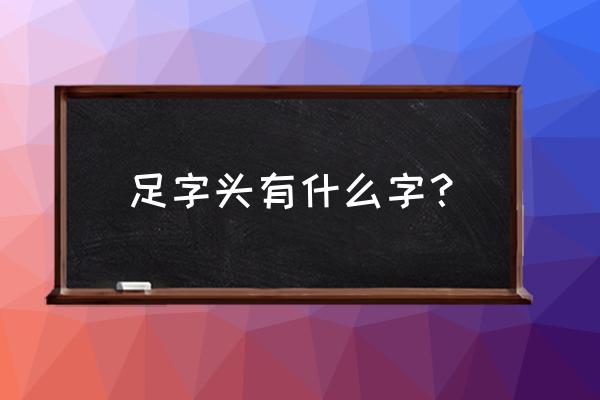 足字头有哪些字体 足字头有什么字? 足字头有哪些字体 足字头有什么字?