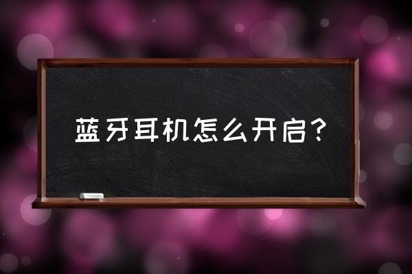 无线蓝牙耳机如何开启 蓝牙耳机怎么开启? 无线蓝牙耳机如何开启 蓝牙耳机怎么开启?