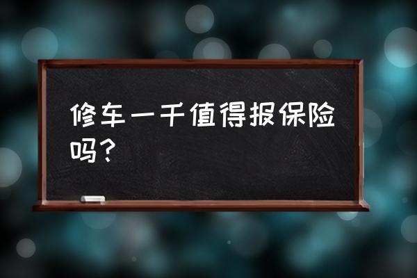 修车1千多要不要报保险 修车一千值得报保险吗? 修车1千多要不要报保险 修车一千值得报保险吗?