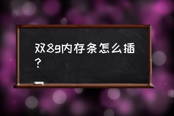 台式机双通道怎么插 双8g内存条怎么插? 台式机双通道怎么插 双8g内存条怎么插?