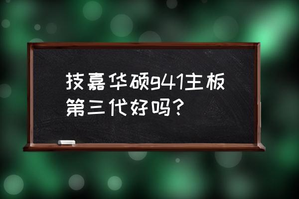 技硕g41主板怎么样 技嘉华硕g41主板第三代好吗? 技硕g41主板怎么样 技嘉华硕g41主板第三代好吗?