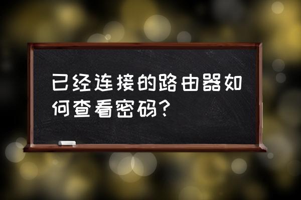 怎么知道链接的路由器登录密码 已经连接的路由器如何查看密码? 怎么知道链接的路由器登录密码 已经连接的路由器如何查看密码?