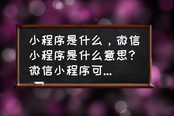 微信小程序是区块链技术吗 小程序是什么,微信小程序是什么意思?微信小程序可以做什么? 微信小程序是区块链技术吗 小程序是什么,微信小程序是什么意思?微信小程序可以做什么?