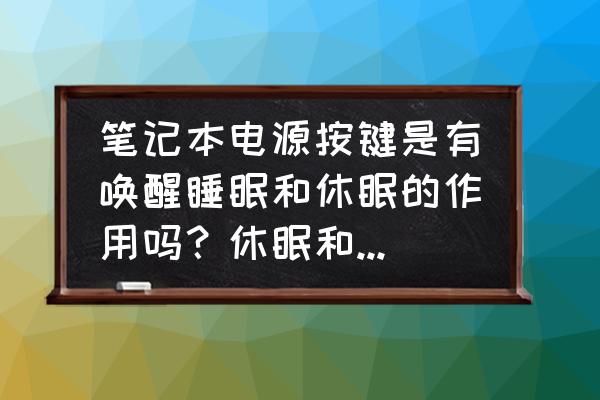 笔记本电脑电源和睡眠是什么意思 笔记本电源按键是有唤醒睡眠和休眠的作用吗?休眠和睡眠的区别是什么? 笔记本电脑电源和睡眠是什么意思 笔记本电源按键是有唤醒睡眠和休眠的作用吗?休眠和睡眠的区别是什么?