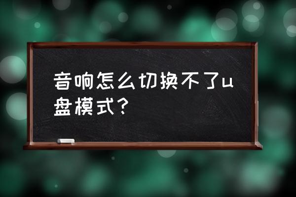 音响怎么切换到usb模式 音响怎么切换不了u盘模式? 音响怎么切换到usb模式 音响怎么切换不了u盘模式?