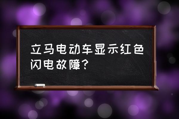 南宁立马电动车怎么了 立马电动车显示红色闪电故障? 南宁立马电动车怎么了 立马电动车显示红色闪电故障?