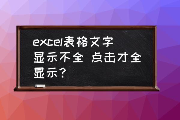 表格怎么竖排的字体显示不全 excel表格文字显示不全 点击才全显示? 表格怎么竖排的字体显示不全 excel表格文字显示不全 点击才全显示?