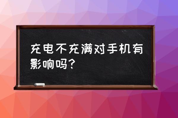 手机电池经常充不满好不好 充电不充满对手机有影响吗? 手机电池经常充不满好不好 充电不充满对手机有影响吗?
