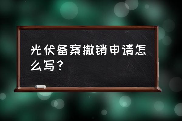 请问备案撤销申请怎么写 光伏备案撤销申请怎么写? 请问备案撤销申请怎么写 光伏备案撤销申请怎么写?