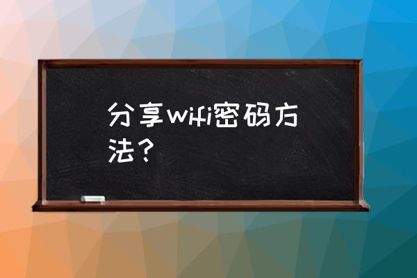 路由器怎样分享密码 分享wifi密码方法? 路由器怎样分享密码 分享wifi密码方法?