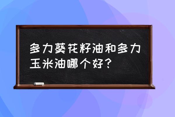 多力玉米油是充氮保鲜吗 多力葵花籽油和多力玉米油哪个好? 多力玉米油是充氮保鲜吗 多力葵花籽油和多力玉米油哪个好?