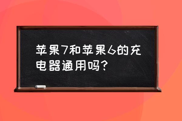 苹果七和苹果六充电器兼容吗 苹果7和苹果6的充电器通用吗? 苹果七和苹果六充电器兼容吗 苹果7和苹果6的充电器通用吗?