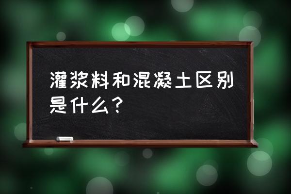 灌浆料能不能代替混凝土 灌浆料和混凝土区别是什么? 灌浆料能不能代替混凝土 灌浆料和混凝土区别是什么?