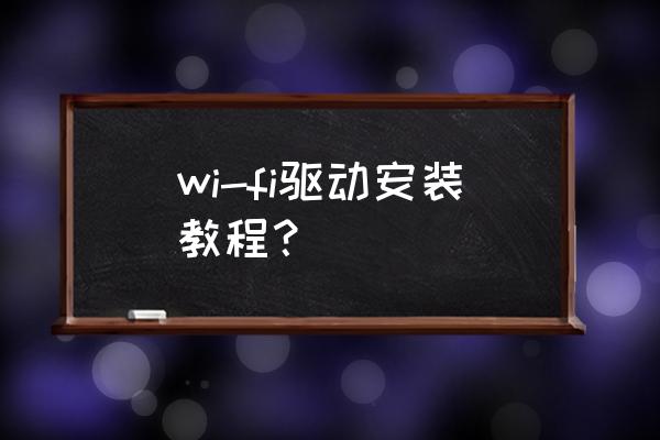 如何安装外置无线网卡驱动程序 wi-fi驱动安装教程? 如何安装外置无线网卡驱动程序 wi-fi驱动安装教程?