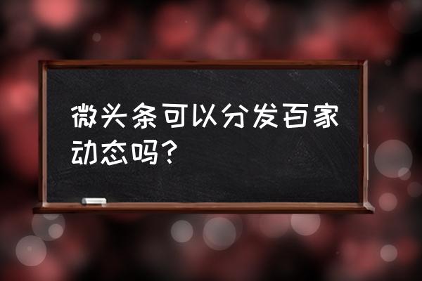 百家号动态发布功能怎么开通 微头条可以分发百家动态吗? 百家号动态发布功能怎么开通 微头条可以分发百家动态吗?