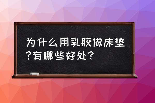 乳胶床垫对睡眠真的好吗 为什么用乳胶做床垫?有哪些好处? 乳胶床垫对睡眠真的好吗 为什么用乳胶做床垫?有哪些好处?