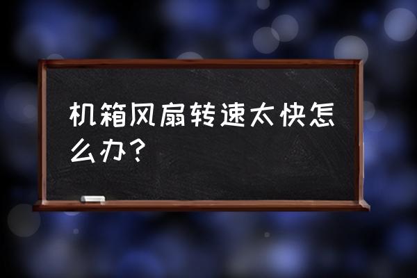 主机风扇一直转的很快怎么调慢 机箱风扇转速太快怎么办? 主机风扇一直转的很快怎么调慢 机箱风扇转速太快怎么办?