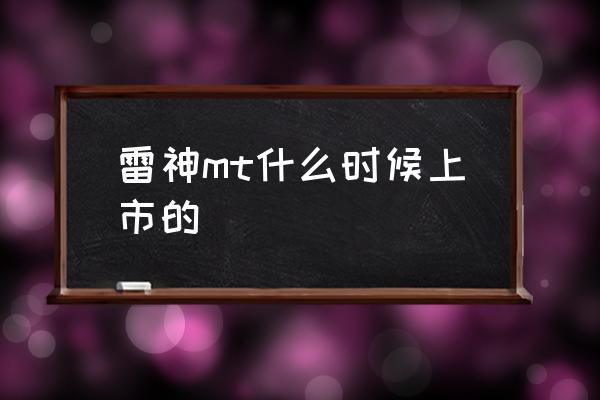 雷神笔记本颜值最高的是哪款 雷神mt什么时候上市的 雷神笔记本颜值最高的是哪款 雷神mt什么时候上市的