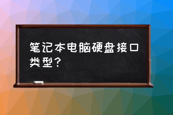 笔记本硬盘接口类型有几种 笔记本电脑硬盘接口类型? 笔记本硬盘接口类型有几种 笔记本电脑硬盘接口类型?