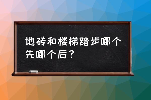 地板和楼梯哪革先铺 地砖和楼梯踏步哪个先哪个后? 地板和楼梯哪革先铺 地砖和楼梯踏步哪个先哪个后?