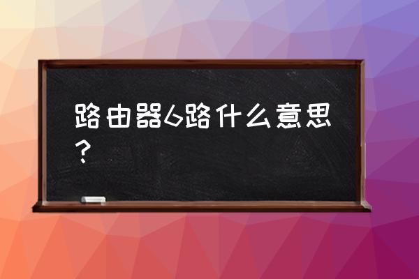 华硕路由器ipv6是什么意思啊 路由器6路什么意思? 华硕路由器ipv6是什么意思啊 路由器6路什么意思?