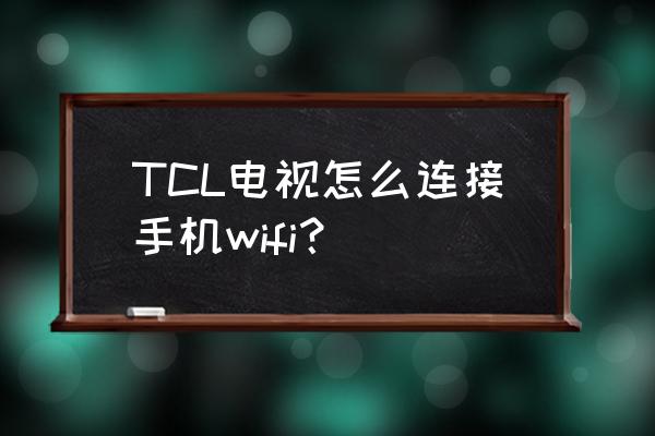 tcl电视miracast在哪 TCL电视怎么连接手机wifi? tcl电视miracast在哪 TCL电视怎么连接手机wifi?