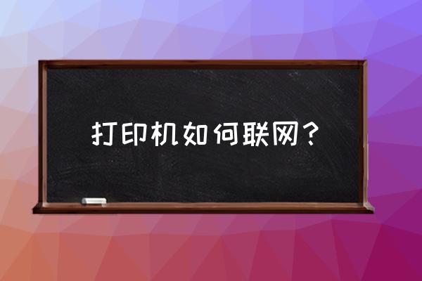 打印机联机如何使用吗 打印机如何联网? 打印机联机如何使用吗 打印机如何联网?