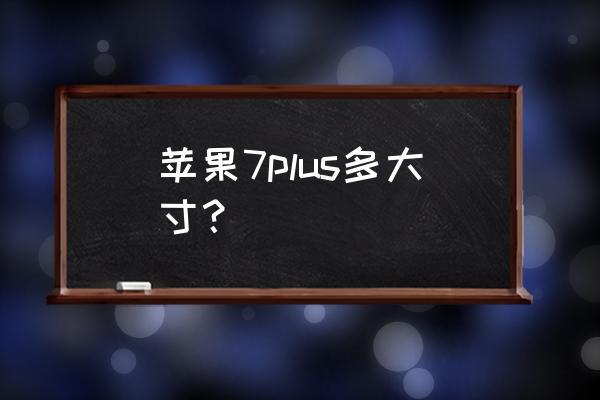 7p的手机屏幕多少寸 苹果7plus多大寸? 7p的手机屏幕多少寸 苹果7plus多大寸?