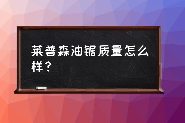 新乡哪里买导轨轮 莱普森油锯质量怎么样? 新乡哪里买导轨轮 莱普森油锯质量怎么样?
