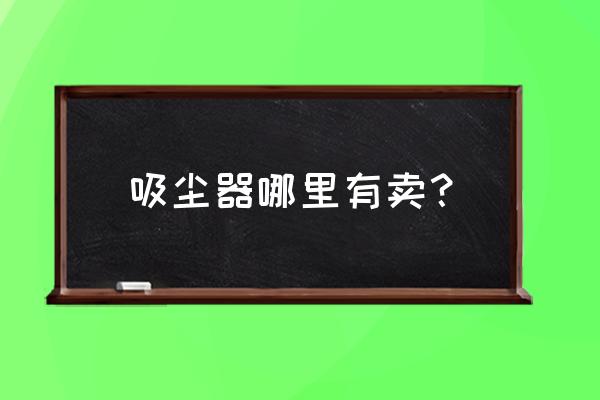 青岛哪里有卖工业吸尘器 吸尘器哪里有卖? 青岛哪里有卖工业吸尘器 吸尘器哪里有卖?