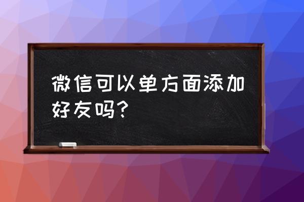 朋友圈里的人如何单加微信 微信可以单方面添加好友吗? 朋友圈里的人如何单加微信 微信可以单方面添加好友吗?